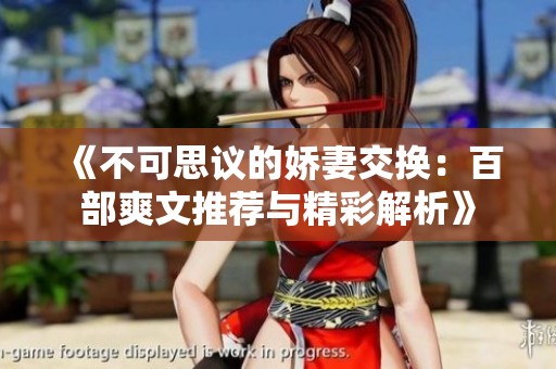 《不可思议的娇妻交换：百部爽文推荐与精彩解析》