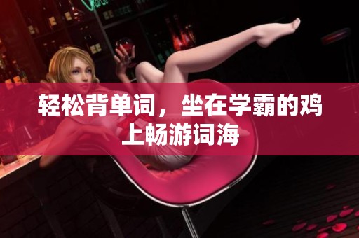 轻松背单词，坐在学霸的鸡上畅游词海