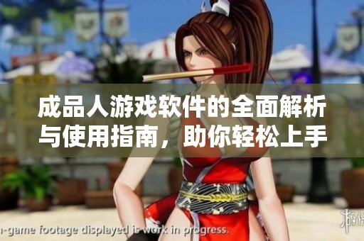 成品人游戏软件的全面解析与使用指南，助你轻松上手游戏体验
