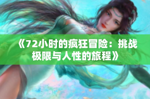 《72小时的疯狂冒险：挑战极限与人性的旅程》