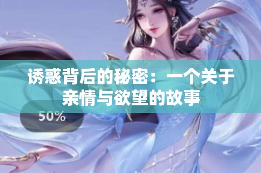 诱惑背后的秘密：一个关于亲情与欲望的故事