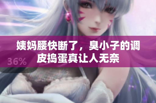 姨妈腰快断了，臭小子的调皮捣蛋真让人无奈