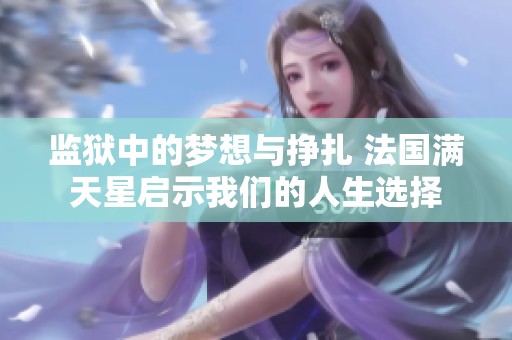 监狱中的梦想与挣扎 法国满天星启示我们的人生选择