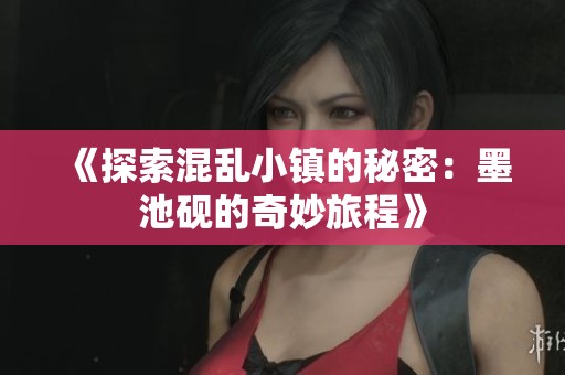 《探索混乱小镇的秘密：墨池砚的奇妙旅程》