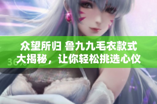 众望所归 鲁九九毛衣款式大揭秘，让你轻松挑选心仪之作