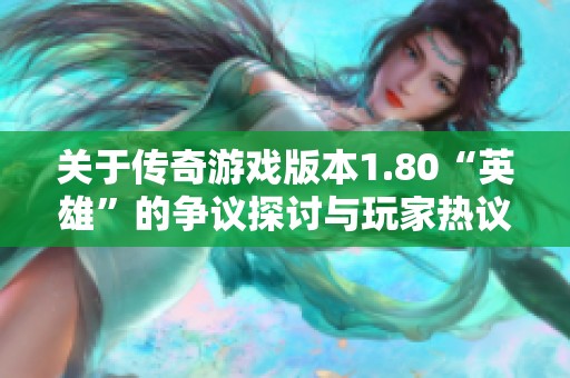 关于传奇游戏版本1.80“英雄”的争议探讨与玩家热议走势分析