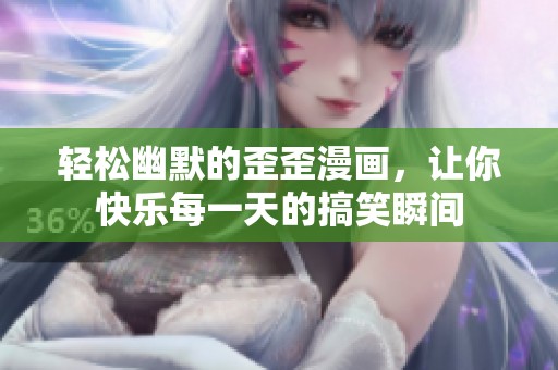 轻松幽默的歪歪漫画，让你快乐每一天的搞笑瞬间