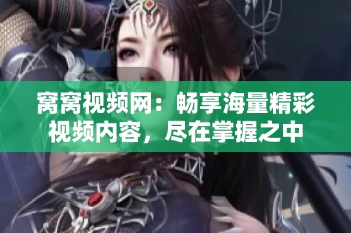 窝窝视频网：畅享海量精彩视频内容，尽在掌握之中