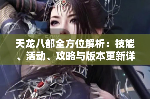 天龙八部全方位解析：技能、活动、攻略与版本更新详解尽在SZ9YI游戏站