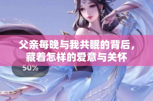 父亲每晚与我共眠的背后，藏着怎样的爱意与关怀