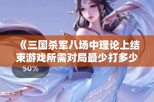 《三国杀军八场中理论上结束游戏所需对局最少打多少场才能分出胜负》