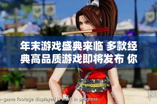年末游戏盛典来临 多款经典高品质游戏即将发布 你准备好迎接新的挑战了吗