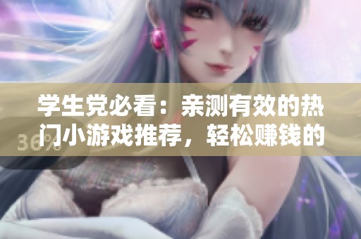 学生党必看：亲测有效的热门小游戏推荐，轻松赚钱的方法分享！