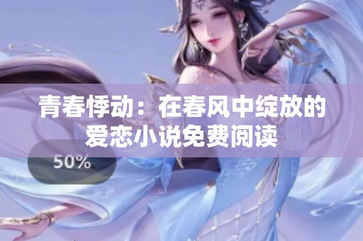 青春悸动：在春风中绽放的爱恋小说免费阅读