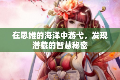 在思维的海洋中游弋，发现潜藏的智慧秘密