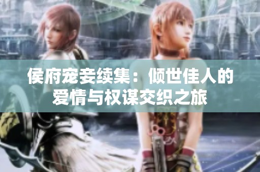 侯府宠妾续集：倾世佳人的爱情与权谋交织之旅