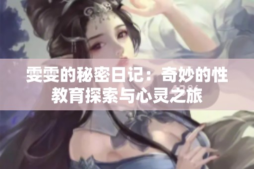 雯雯的秘密日记：奇妙的性教育探索与心灵之旅