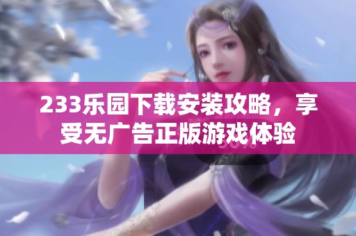 233乐园下载安装攻略，享受无广告正版游戏体验