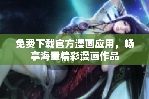 免费下载官方漫画应用，畅享海量精彩漫画作品