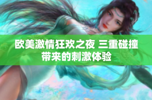 欧美激情狂欢之夜 三重碰撞带来的刺激体验