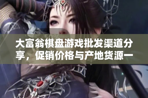 大富翁棋盘游戏批发渠道分享，促销价格与产地货源一览，助你轻松采购