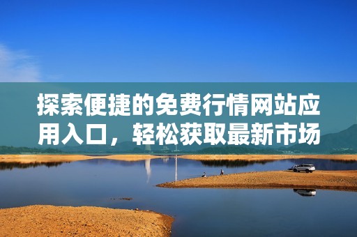 探索便捷的免费行情网站应用入口，轻松获取最新市场信息