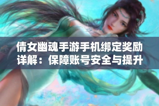 倩女幽魂手游手机绑定奖励详解：保障账号安全与提升游戏体验的双重好处
