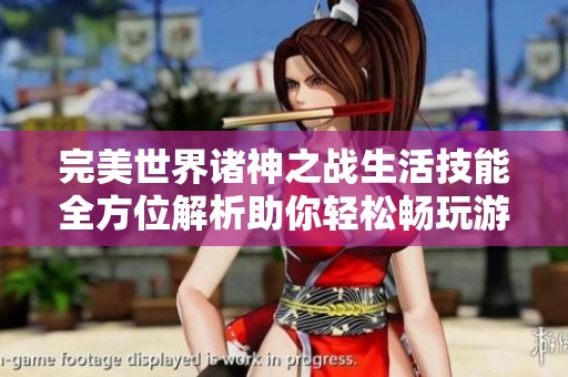 完美世界诸神之战生活技能全方位解析助你轻松畅玩游戏提升体验