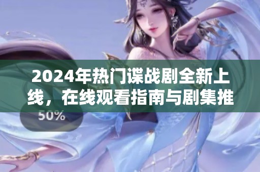 2024年热门谍战剧全新上线，在线观看指南与剧集推荐