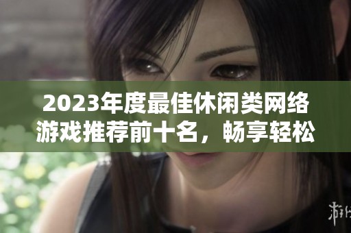 2023年度最佳休闲类网络游戏推荐前十名，畅享轻松愉快的游戏时光
