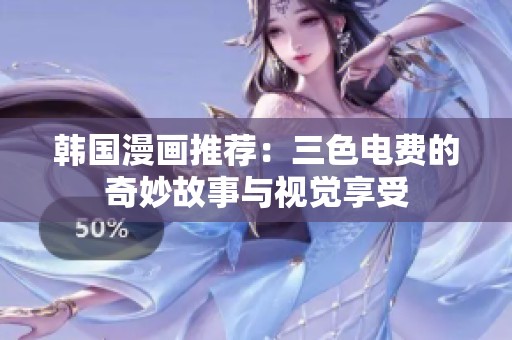 韩国漫画推荐：三色电费的奇妙故事与视觉享受