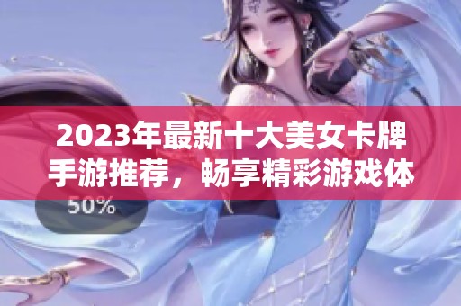2023年最新十大美女卡牌手游推荐，畅享精彩游戏体验的最佳选择合集