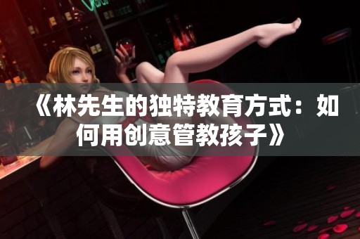 《林先生的独特教育方式：如何用创意管教孩子》