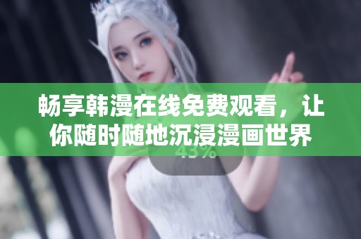 畅享韩漫在线免费观看，让你随时随地沉浸漫画世界