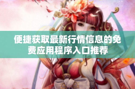 便捷获取最新行情信息的免费应用程序入口推荐