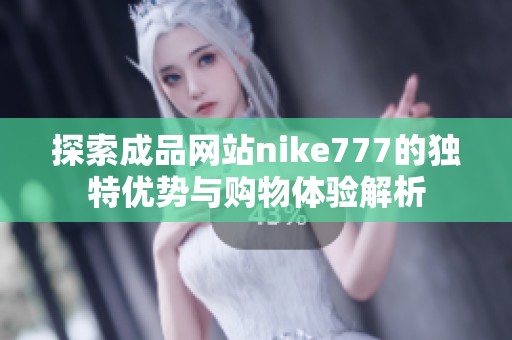 探索成品网站nike777的独特优势与购物体验解析