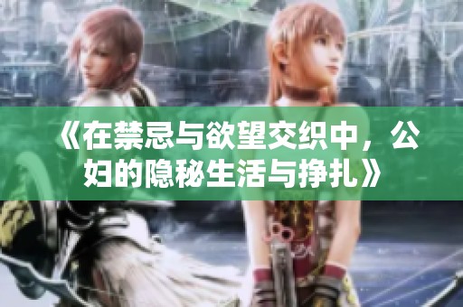 《在禁忌与欲望交织中，公妇的隐秘生活与挣扎》