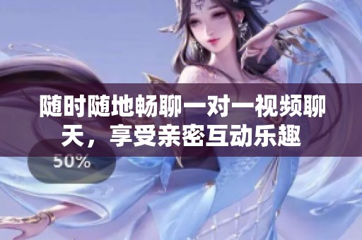 随时随地畅聊一对一视频聊天，享受亲密互动乐趣