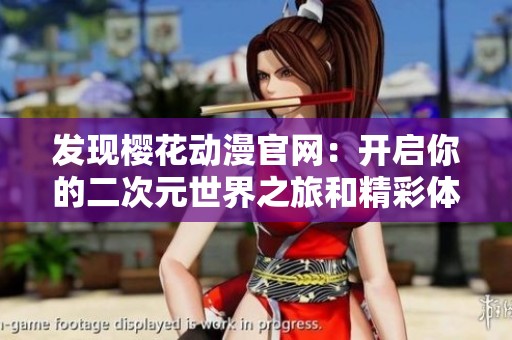 发现樱花动漫官网：开启你的二次元世界之旅和精彩体验