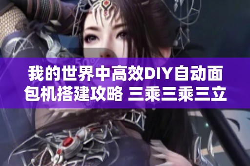 我的世界中高效DIY自动面包机搭建攻略 三乘三乘三立方体式面包生产流程分享