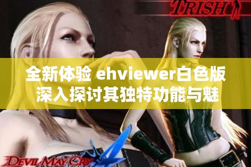全新体验 ehviewer白色版 深入探讨其独特功能与魅力