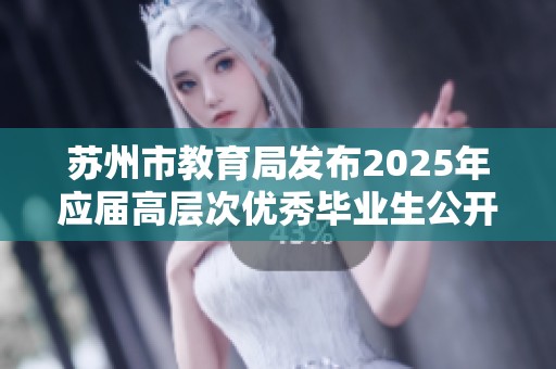 苏州市教育局发布2025年应届高层次优秀毕业生公开招聘通知及相关信息