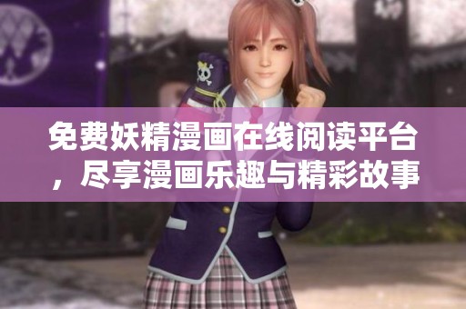 免费妖精漫画在线阅读平台，尽享漫画乐趣与精彩故事