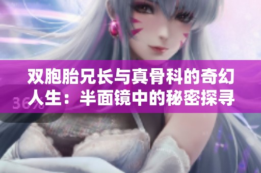 双胞胎兄长与真骨科的奇幻人生：半面镜中的秘密探寻