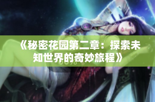 《秘密花园第二章：探索未知世界的奇妙旅程》