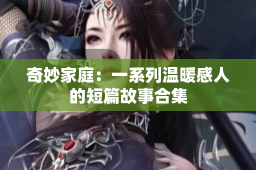 奇妙家庭：一系列温暖感人的短篇故事合集