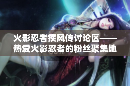 火影忍者疾风传讨论区——热爱火影忍者的粉丝聚集地，分享交流精彩内容