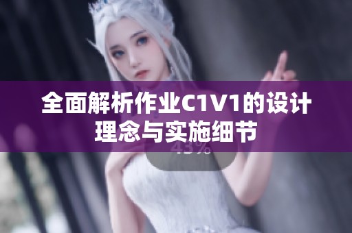 全面解析作业C1V1的设计理念与实施细节