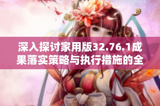 深入探讨家用版32.76.1成果落实策略与执行措施的全面分析与总结