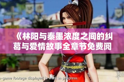 《林阳与秦墨浓度之间的纠葛与爱情故事全章节免费阅读》